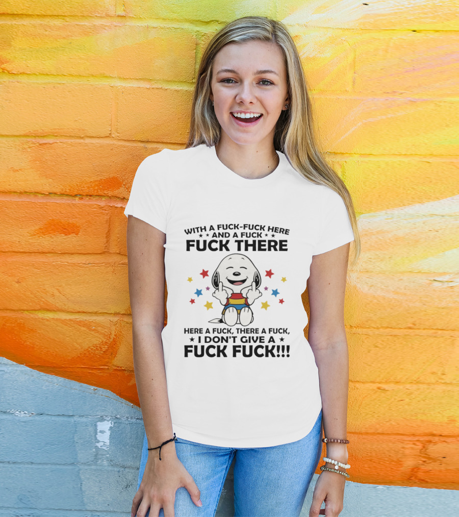 Snoopy Middle Finger With A Fuck Fuck Here And A Fuck Fuck There Here A Fuck There A Fuck T-Shirt