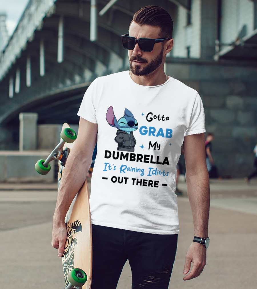 Gotta Grab My Dumbrella It's Raining Idiots Out There Stitch T-Shirt