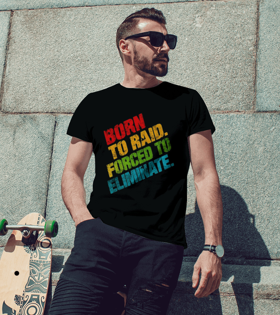 Born To Raid Forced To Eliminate Colorful T-Shirt