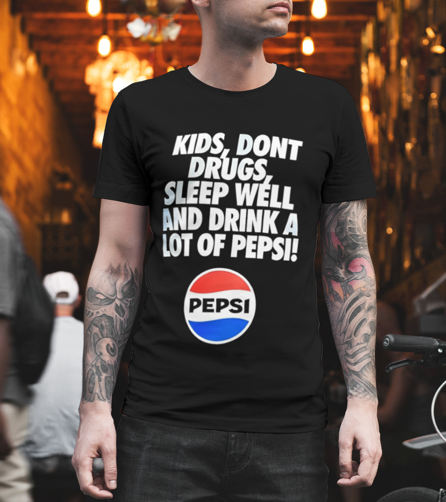 Kids Don’t Drugs Sleep Well And Drink A Lot Of Pepsi T-Shirt