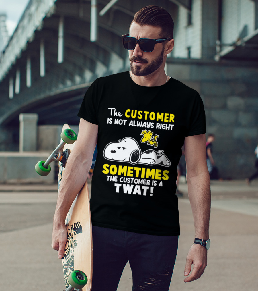 Snoopy Woodstock The Customer Is Not Always Right Sometimes The Customer Is A Twat T-Shirt