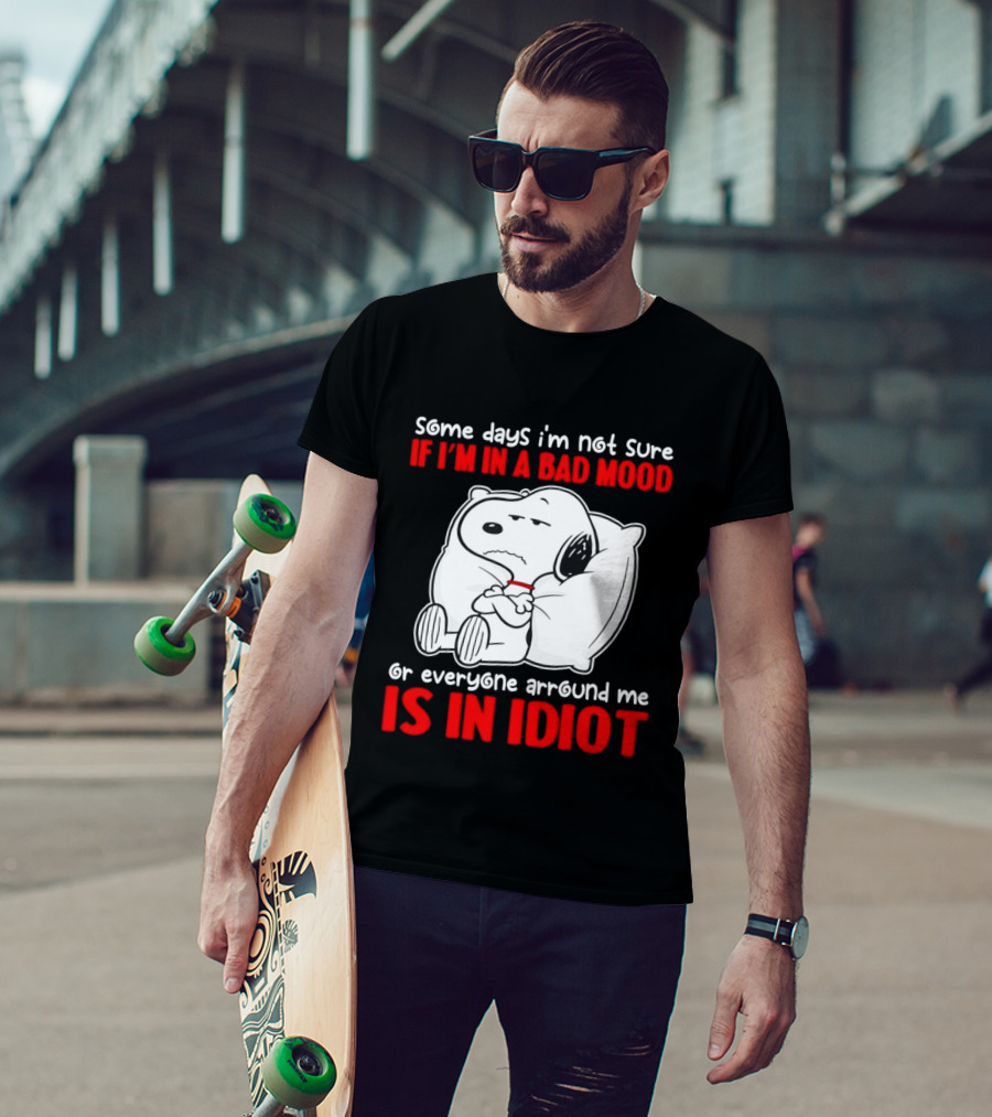 Snoopy Some Days Not Sure Bad Mood Or Everyone Is Idiot T-Shirt