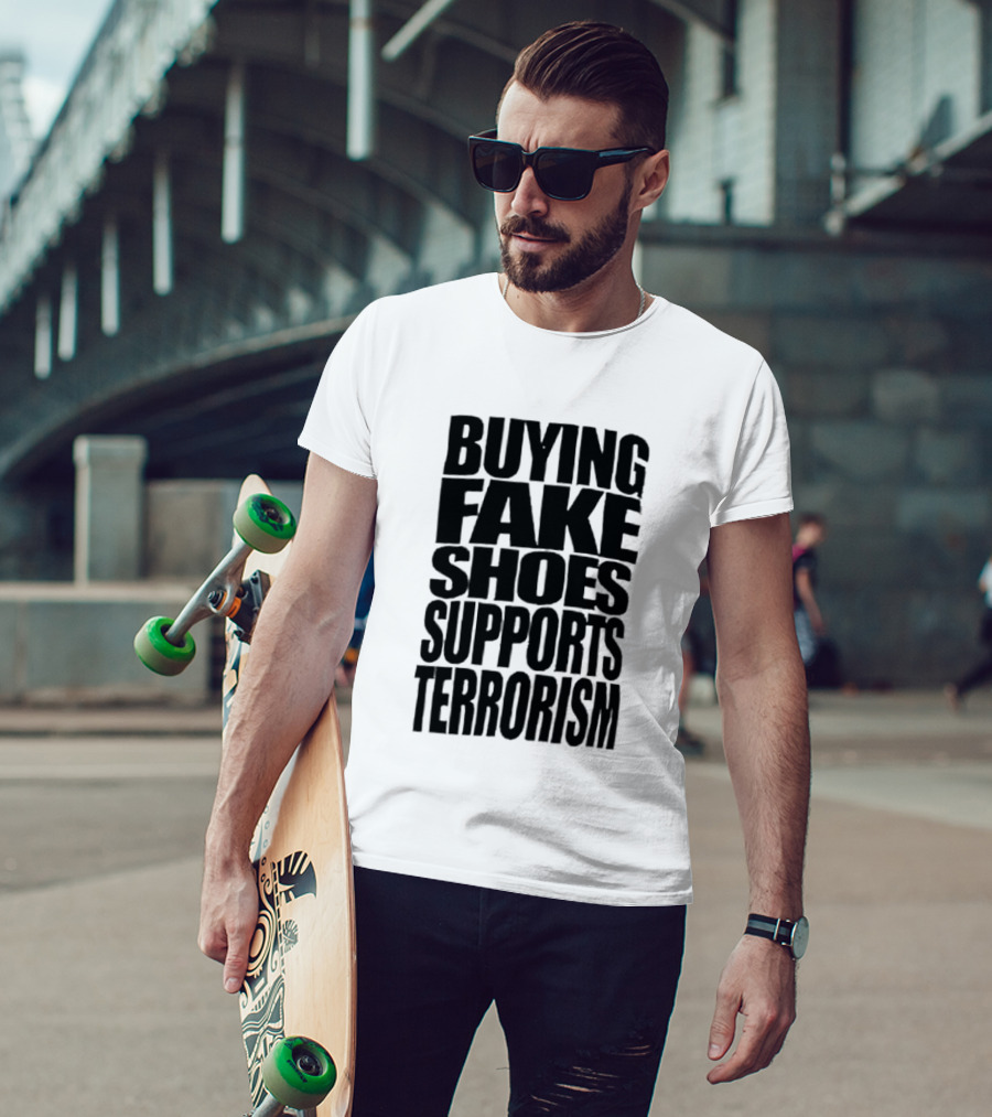 Buying Fake Shoes Supports Terrorism Controversial T-Shirt