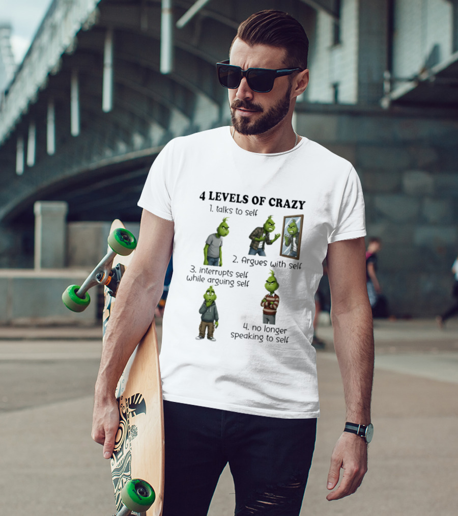 4 Levels Of Crazy Grinch Talks Argues Interrupts No Longer Speaking To Self T-Shirt