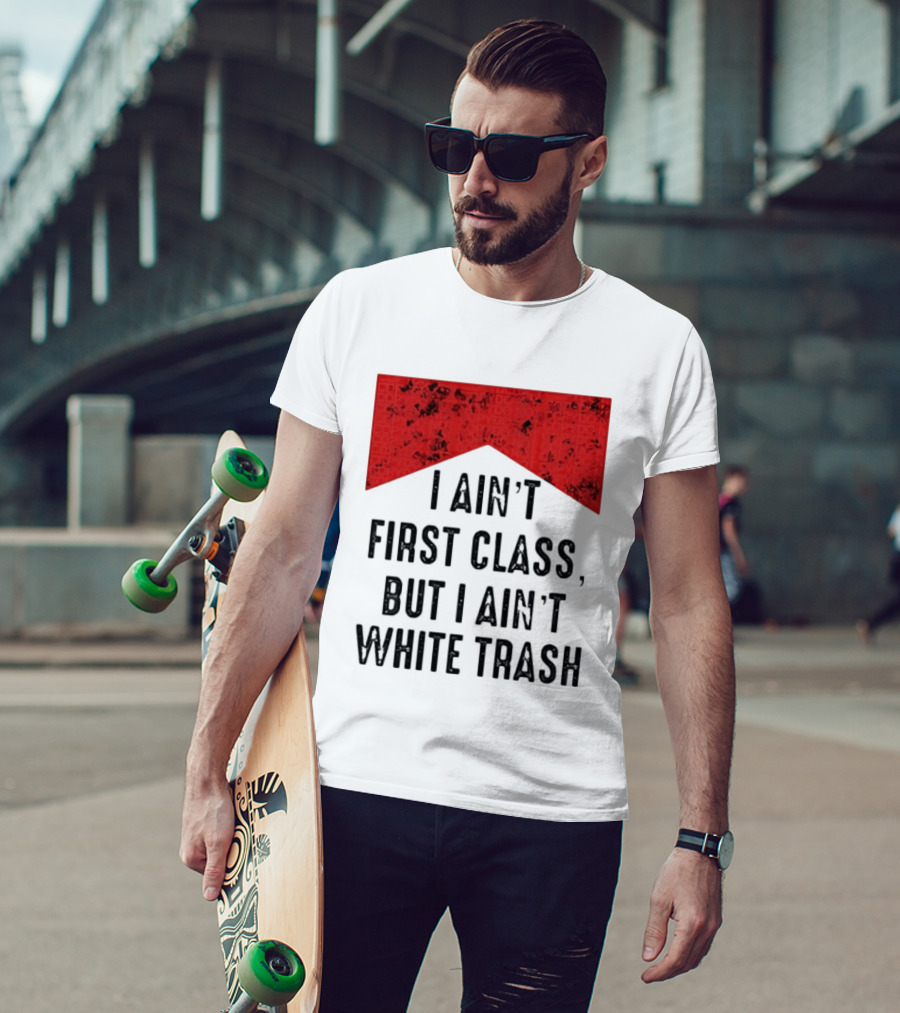 I Ain’t First Class But I Ain’t White Trash Marlboro T-Shirt