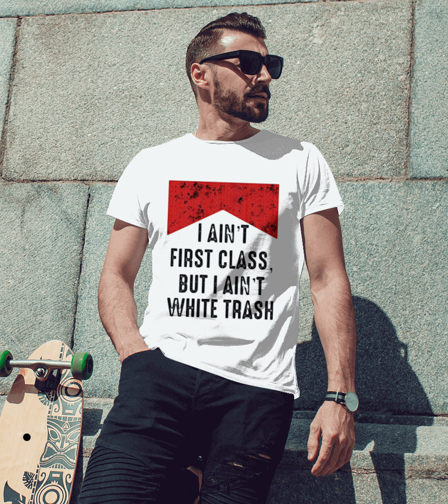 I Ain’t First Class But I Ain’t White Trash Marlboro T-Shirt