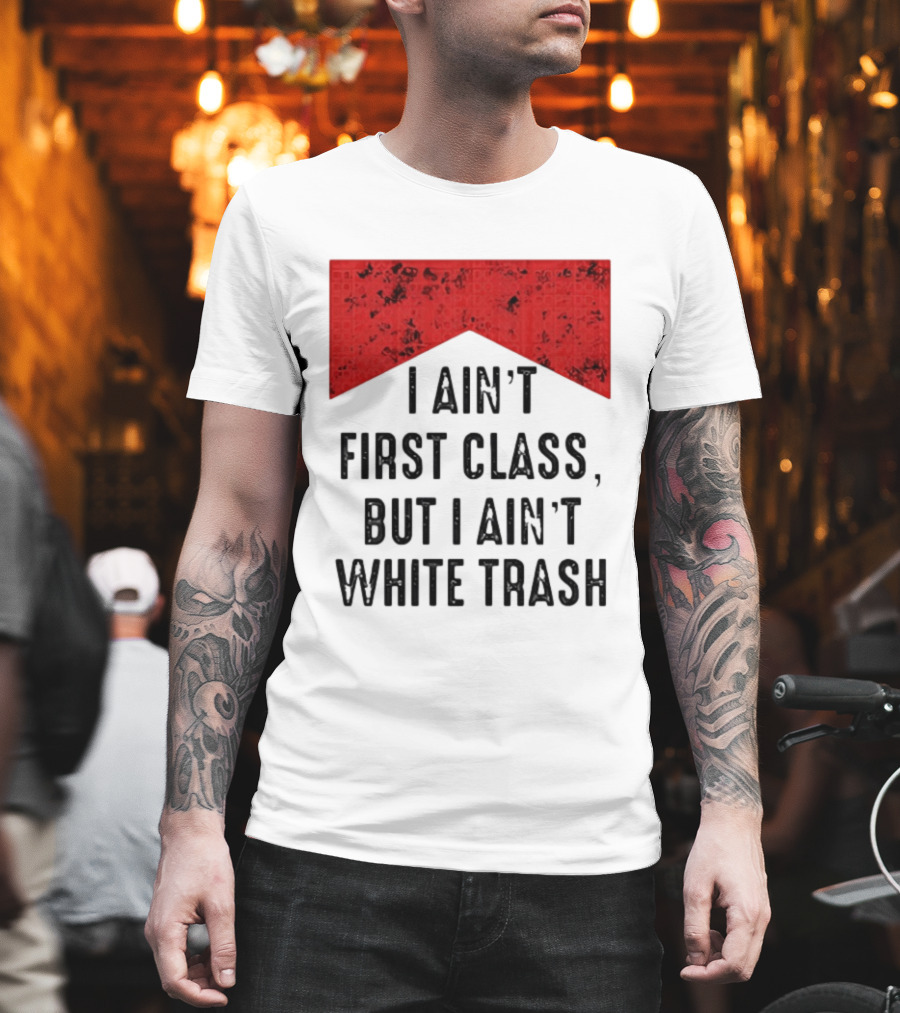 I ain’t first class but I ain’t white trash Marlboro T-Shirt