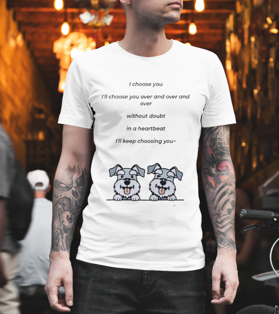 I Choose You Over and Over Without Doubt Heartbeat I'll Keep Choosing You Puppies T-Shirt
