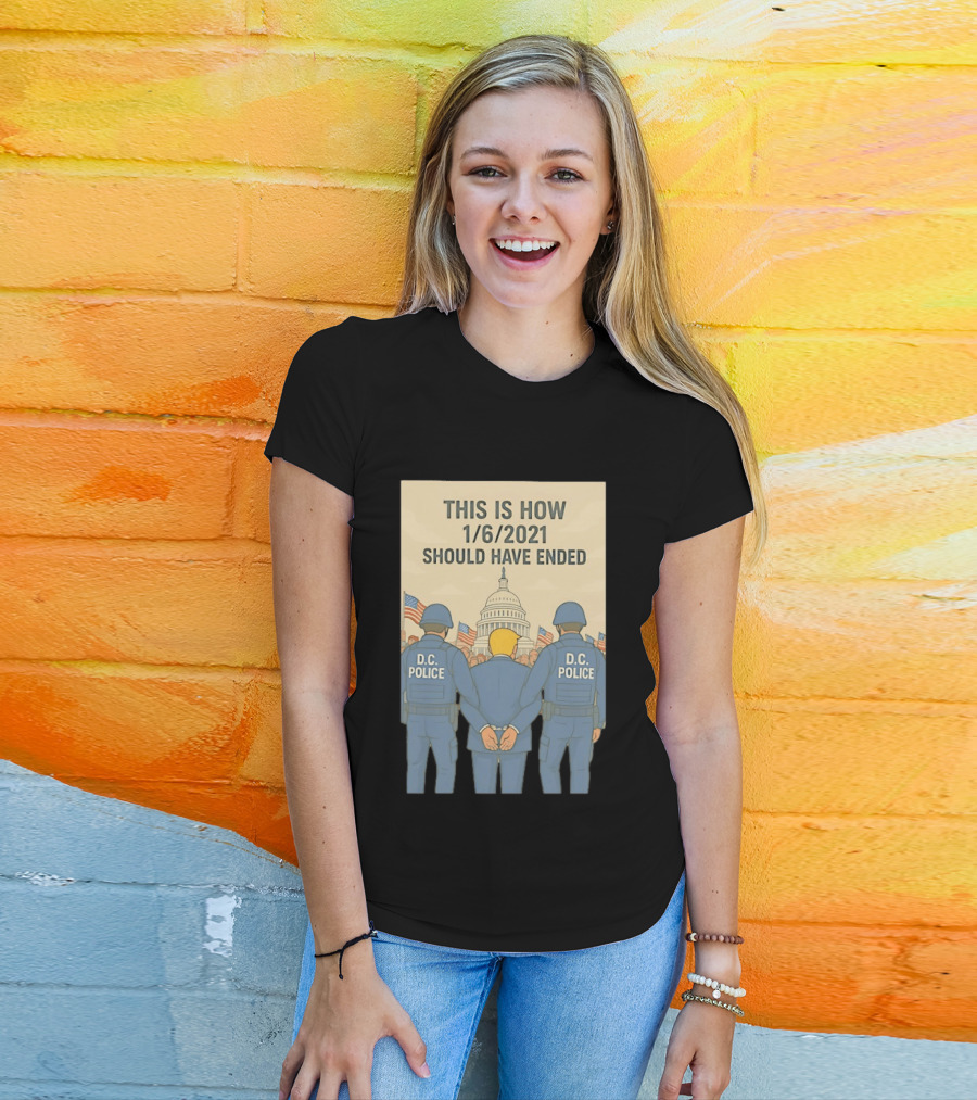 This Is How 1/6/2021 Should Have Ended DC Police Arrest Trump Capitol Background T-Shirt