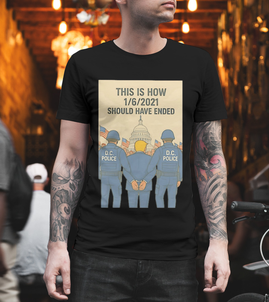 This Is How 1/6/2021 Should Have Ended DC Police Arrest Trump Capitol Background T-Shirt