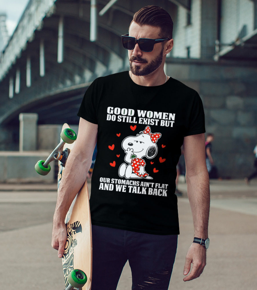 Snoopy Good Women Do Still Exist But Our Stomachs Ain’t Flat And We Talk Back Valentine’s Day T-Shirt