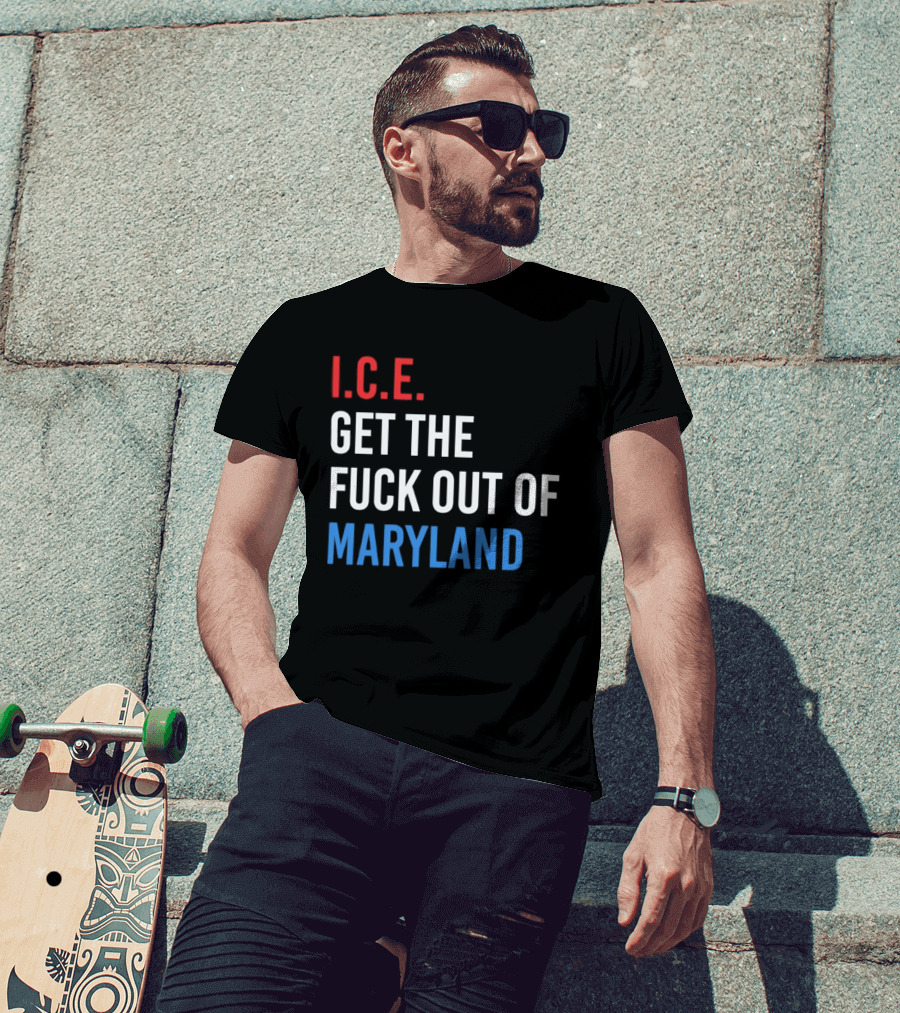 I.C.E. Get The Fuck Out Of Maryland Bold T-Shirt