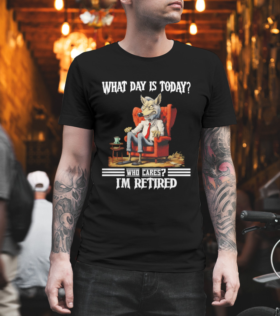 What Day Is Today Who Cares I'm Retired Wolf T-Shirt