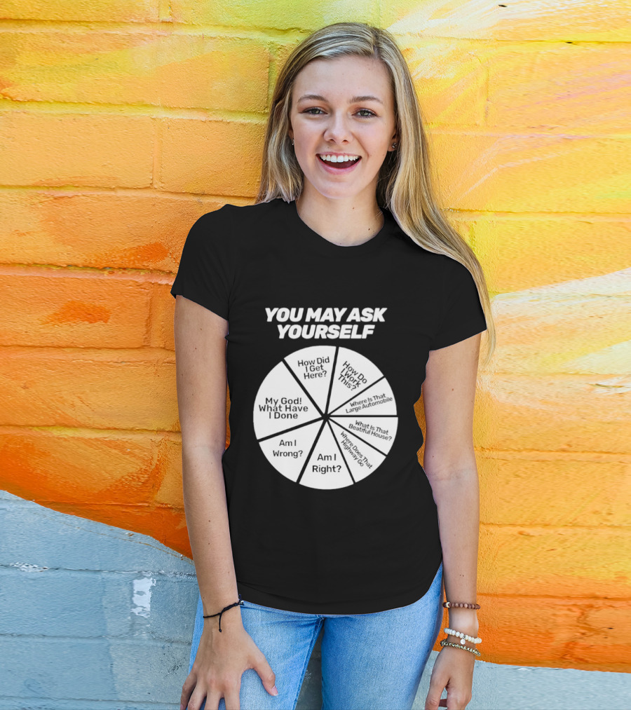 You May Ask Yourself Wheel My God What Have I Done How Did I Get Here Am I Wrong T-Shirt
