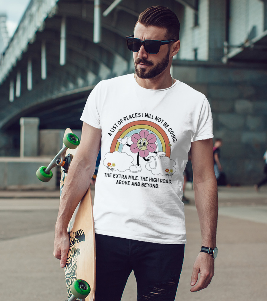 A List Of Places I Will Not Be Going With Cheerful Flower Character And Rainbow T-Shirt