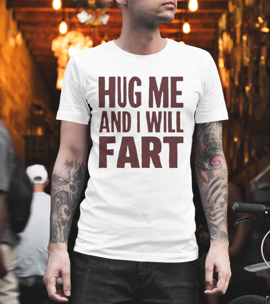 Hug Me And I Will Fart Joke T-Shirt
