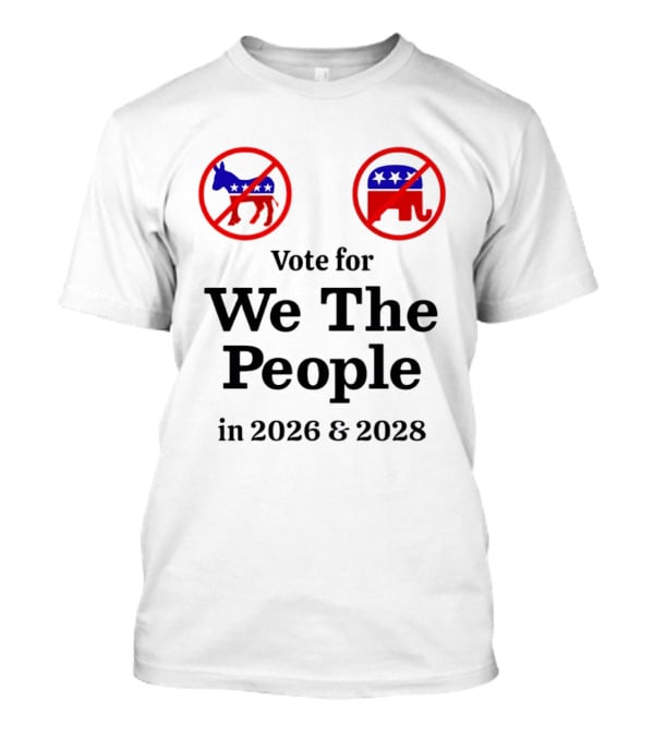 Vote For We The People In 2026 And 2028 No Donkey No Elephant T-Shirt