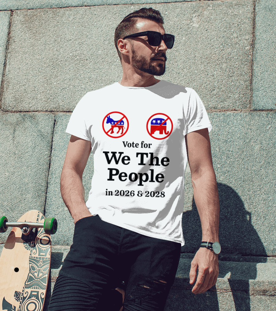 Vote For We The People In 2026 And 2028 No Donkey No Elephant T-Shirt
