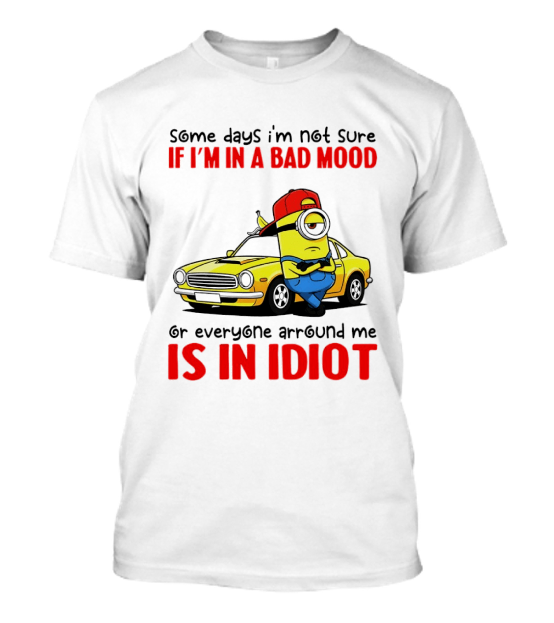 Minion Some Days I'm Not Sure If I'm In A Bad Mood Or Everyone Around Me Is An Idiot Car T-Shirt