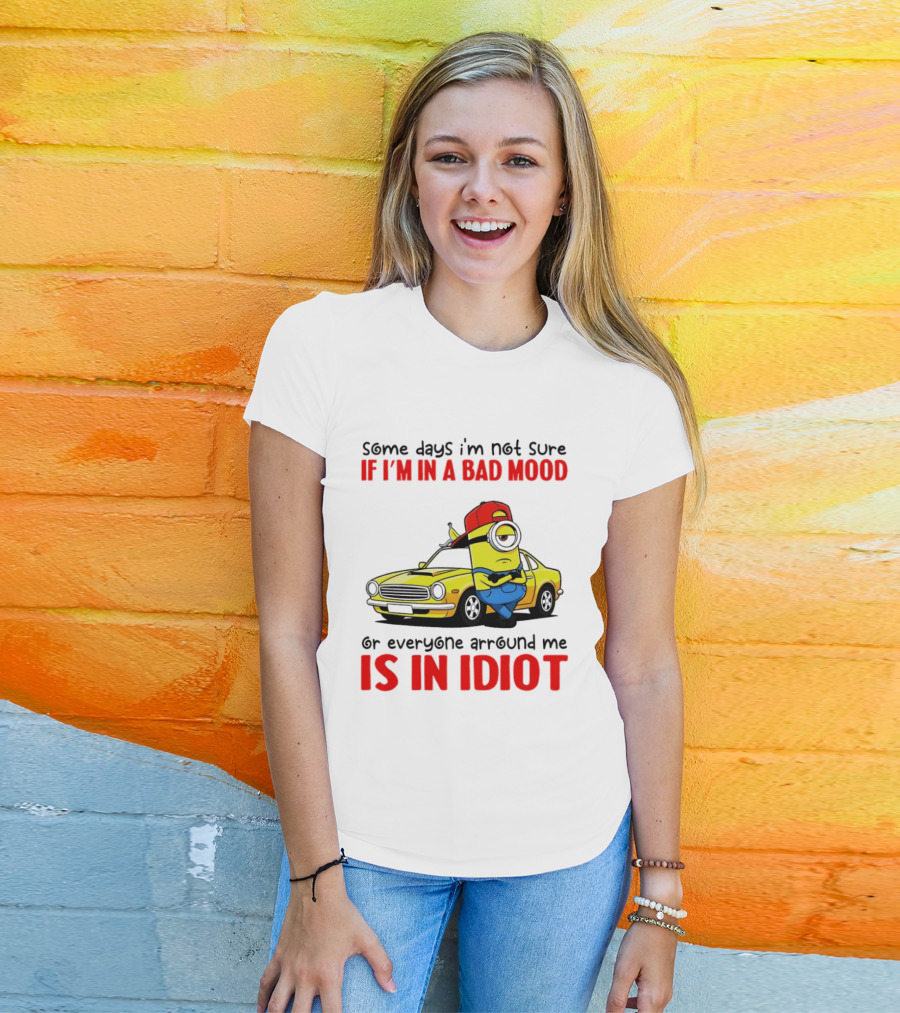 Minion Some Days I'm Not Sure If I'm In A Bad Mood Or Everyone Around Me Is An Idiot Car T-Shirt