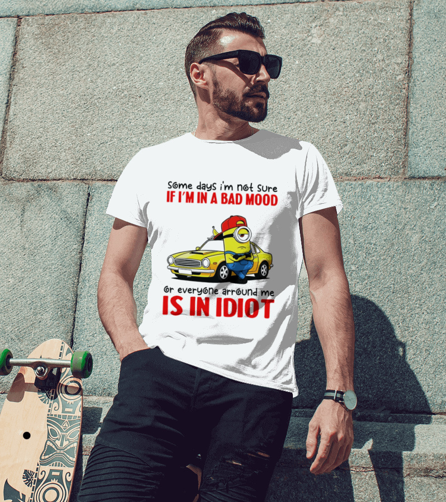 Minion Some Days I'm Not Sure If I'm In A Bad Mood Or Everyone Around Me Is An Idiot Car T-Shirt