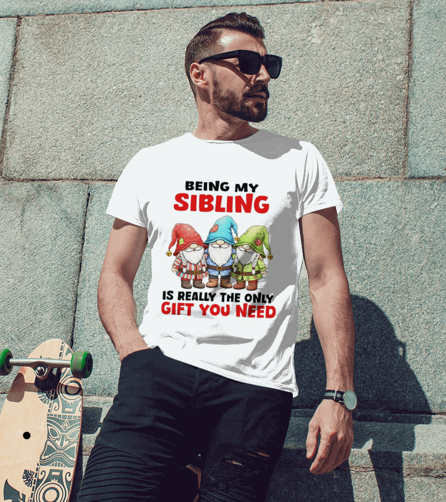 Being My Sibling Gnome Trio Is Really The Only Gift You Need T-Shirt