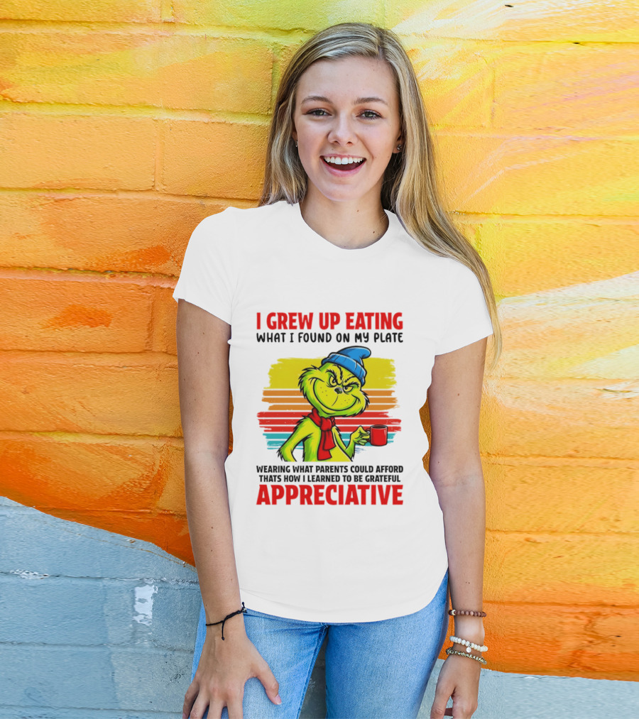 Grinch I Grew Up Eating What I Found On My Plate Wearing What Parents Could Afford Grateful Appreciative T-Shirt