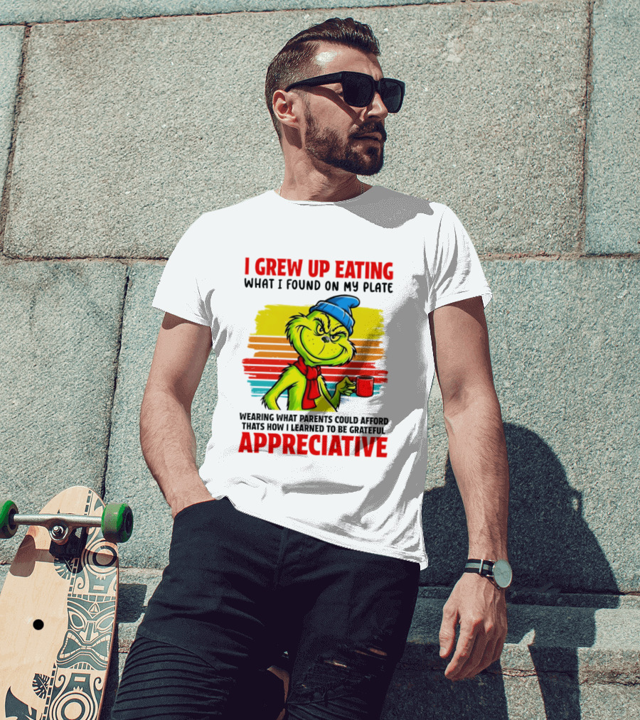 Grinch I Grew Up Eating What I Found On My Plate Wearing What Parents Could Afford Grateful Appreciative T-Shirt