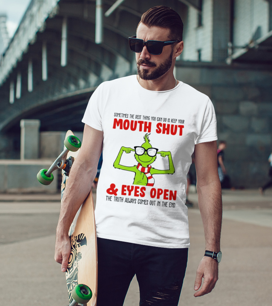 Grinch Keep Your Mouth Shut Eyes Open Truth Always Comes Out T-Shirt