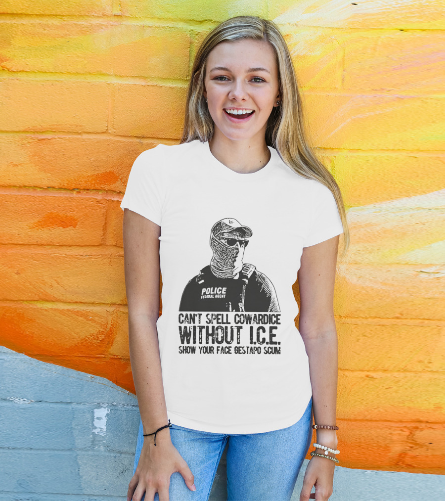 Police Federal Agent Can't Spell Cowardice Without ICE Show Your Face Gestapo Scum T-Shirt