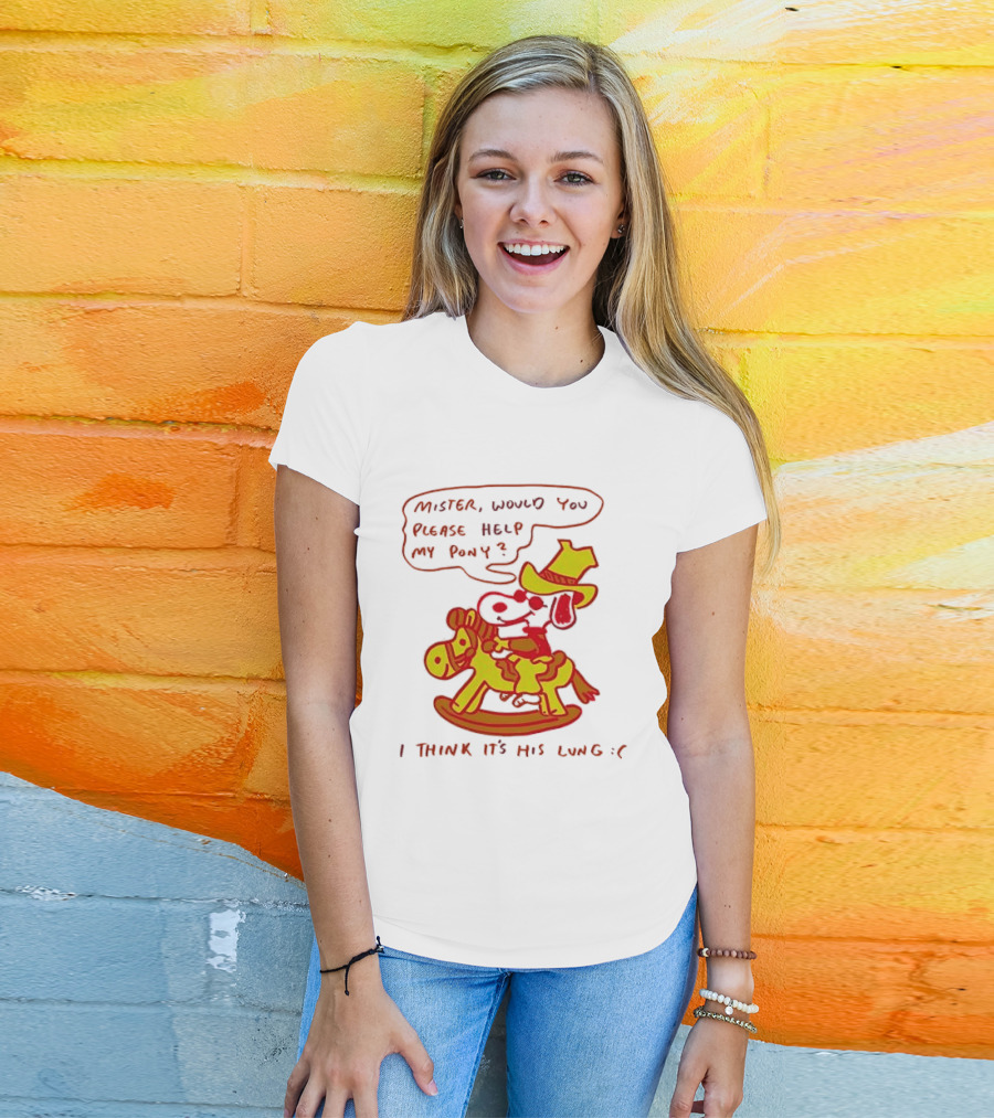 Snoopy Mister Would You Please Help My Pony I Think It’s His Lung T-Shirt