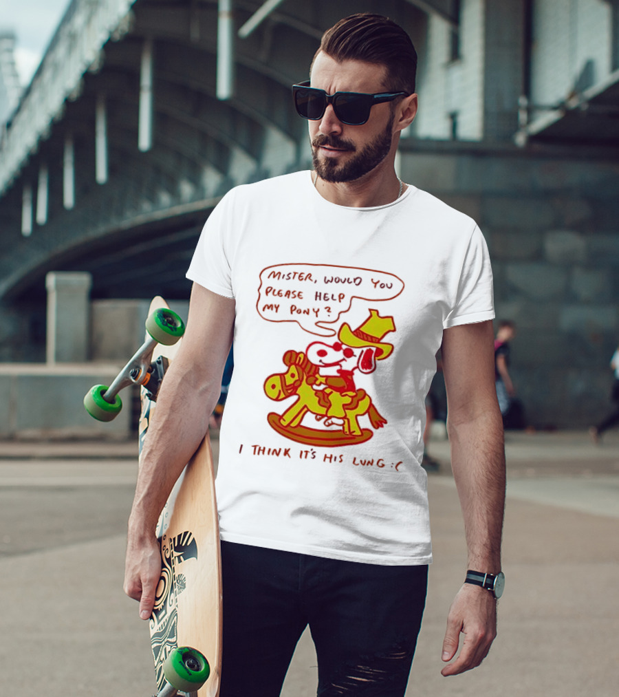 Snoopy Mister Would You Please Help My Pony I Think It’s His Lung T-Shirt