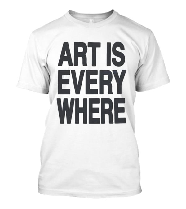 Art Is Everywhere T-Shirt