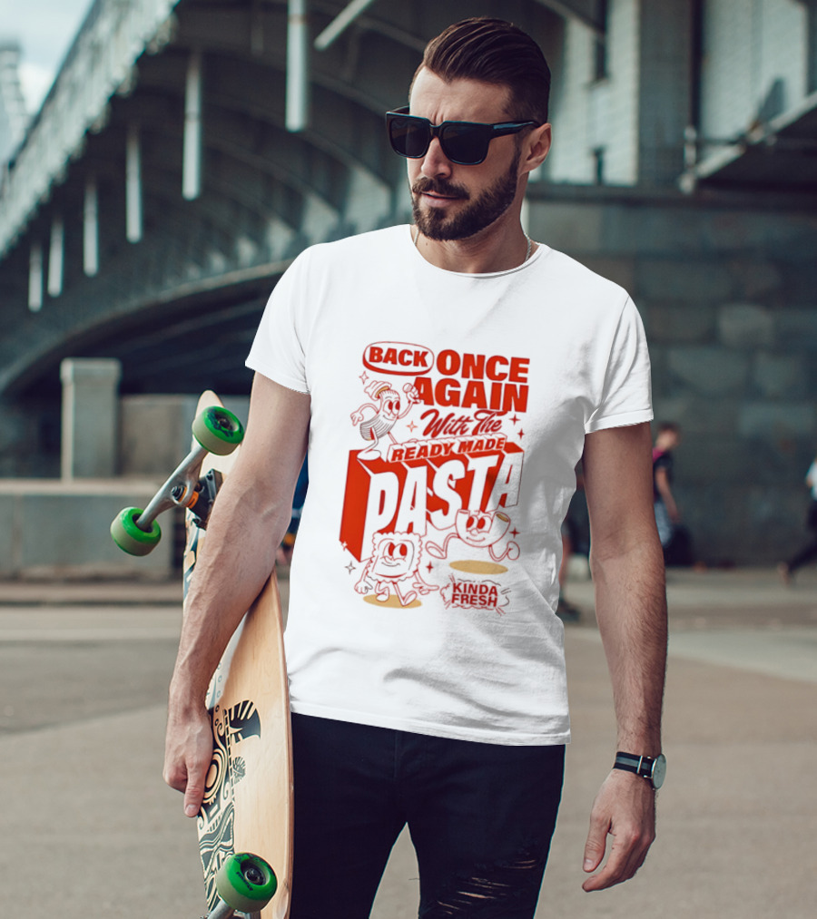 Back Once Again With The Ready Made Pasta Kinda Fresh T-Shirt