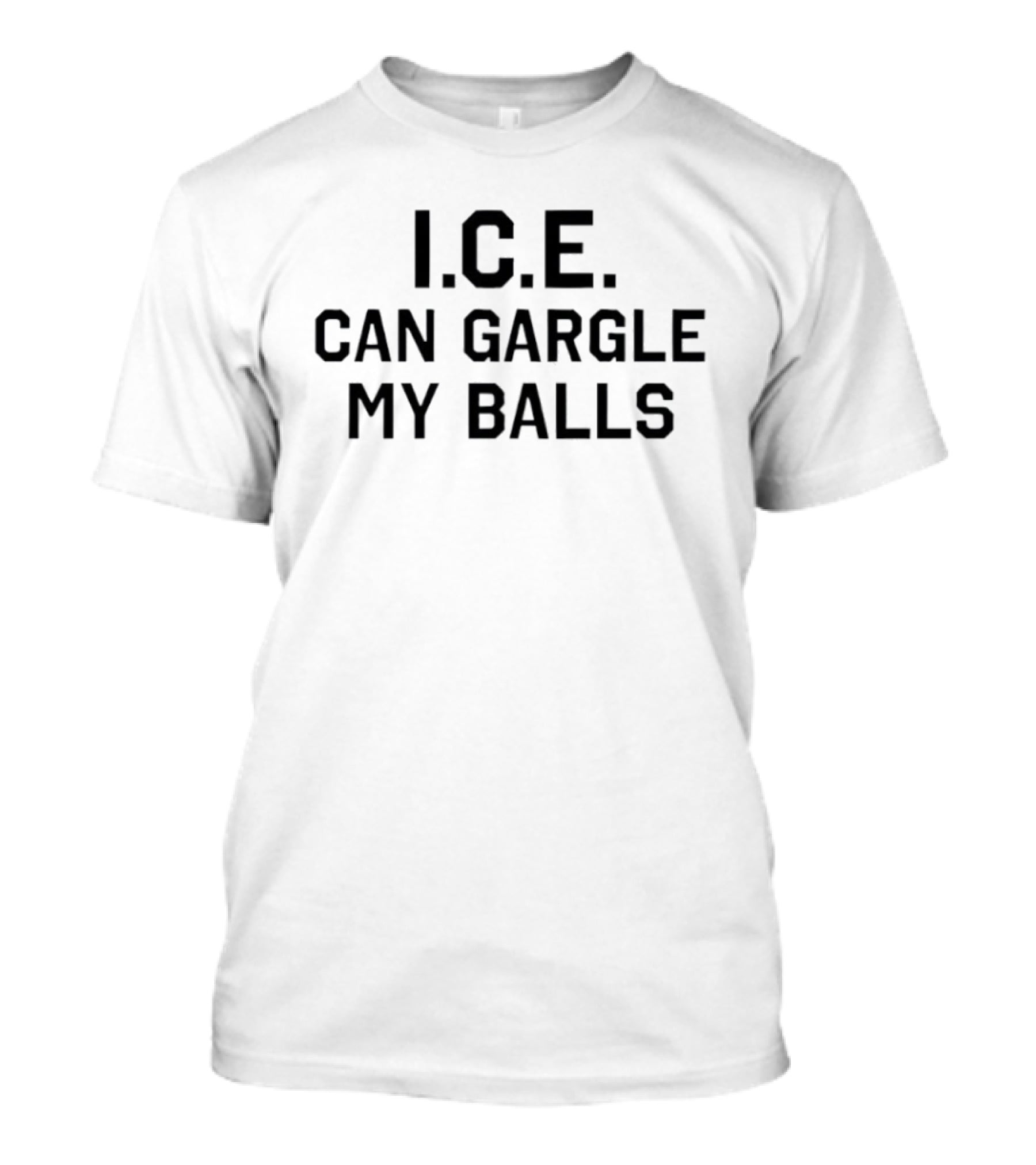 I.C.E. Can Gargle My Balls The Toxhards Crude Protest T-Shirt