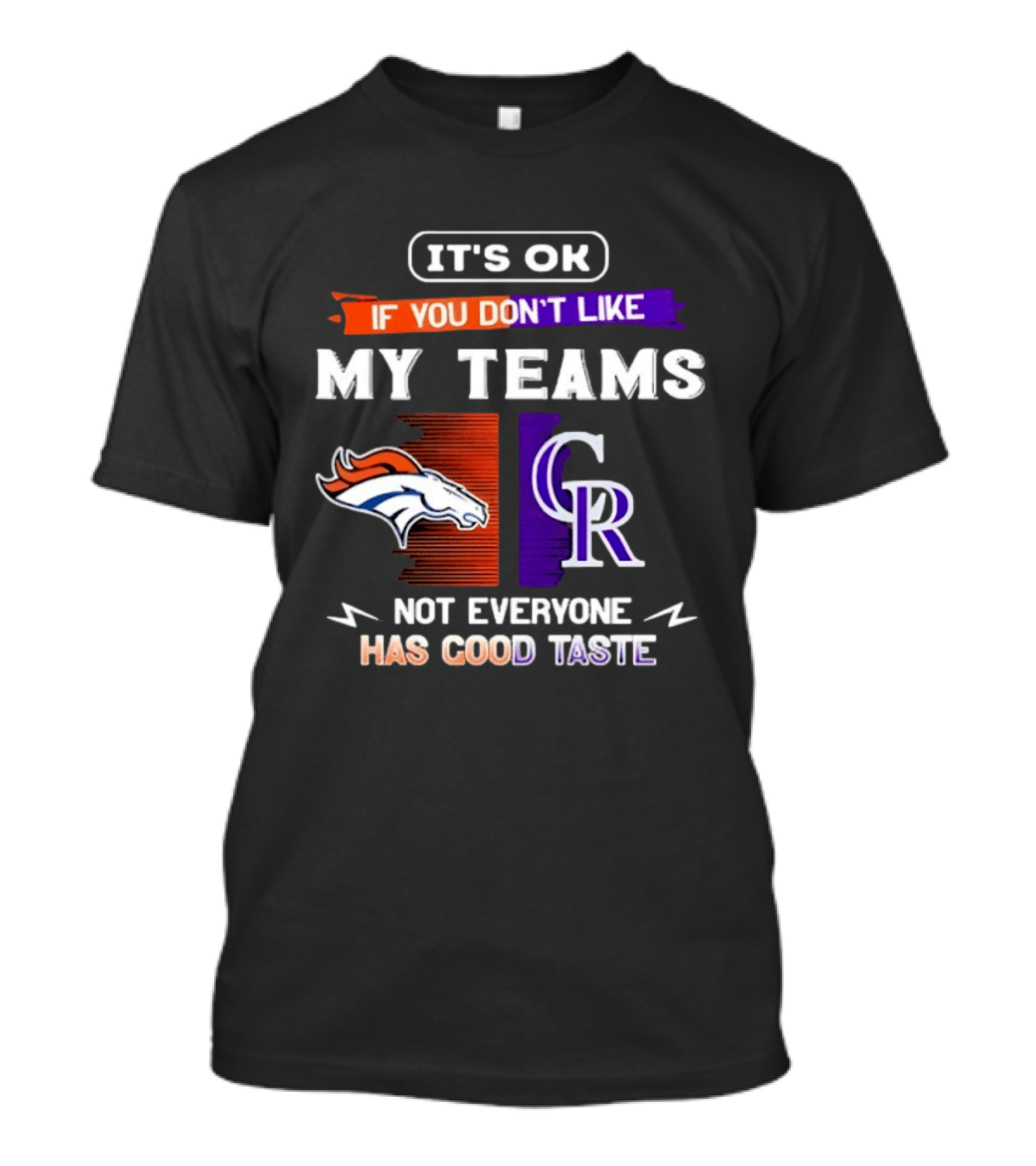 Denver Broncos And Colorado Rockies It’s Ok If You Don’t Like My Teams Not Everyone Has Good Taste T-Shirt
