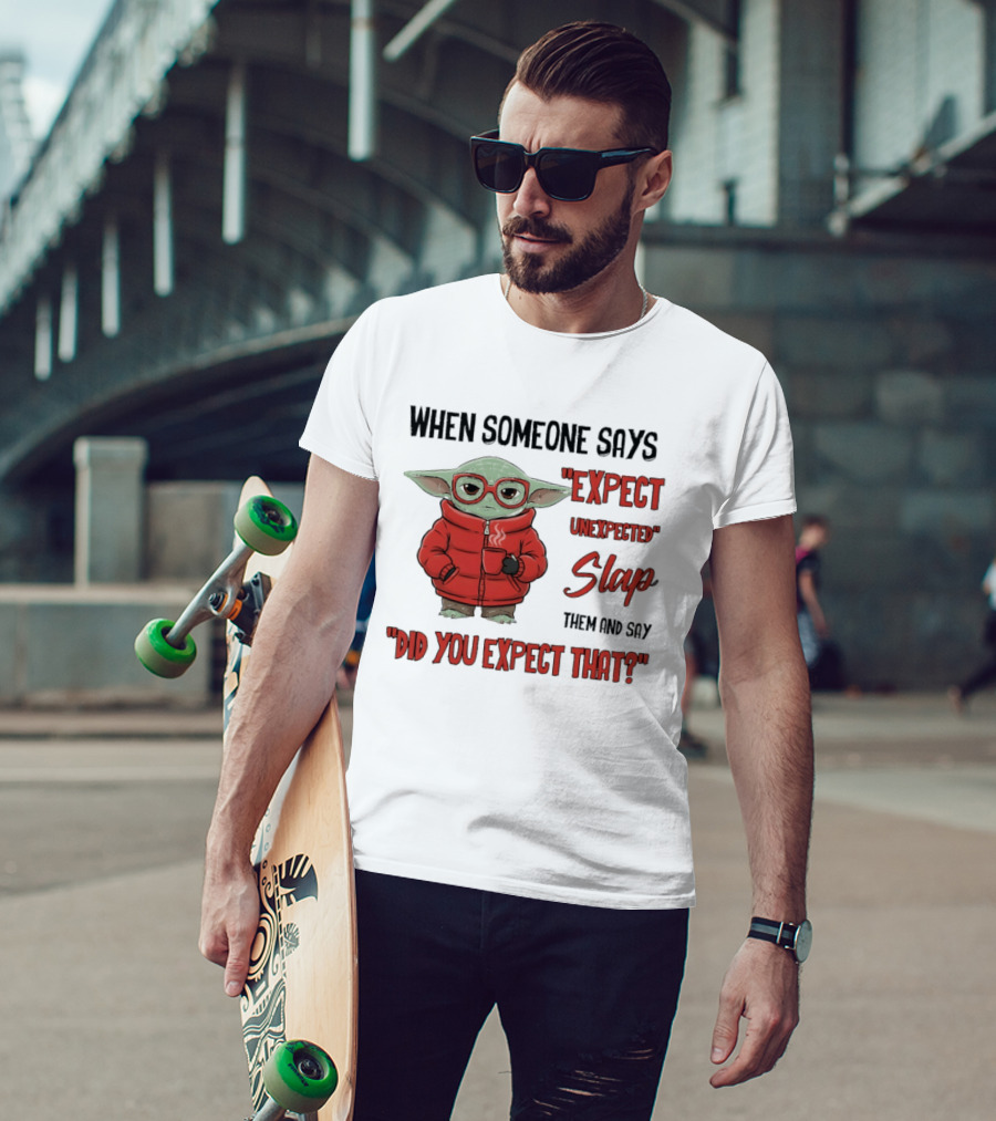 When Someone Says Expect Unexpected Slap Them And Say Did You Expect That T-Shirt