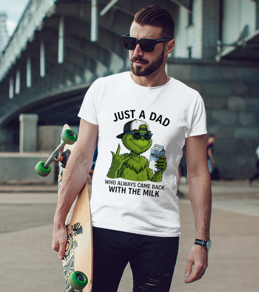 Just A Dad Grinch Who Always Came Back With The Milk T-Shirt