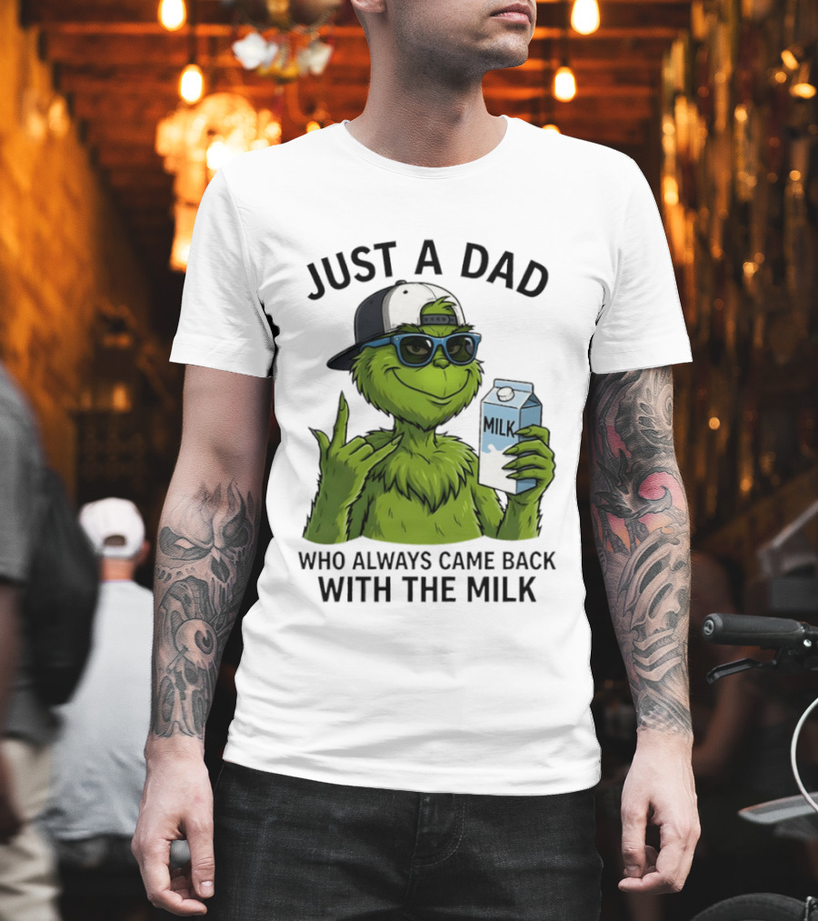 Just A Dad Grinch Who Always Came Back With The Milk T-Shirt