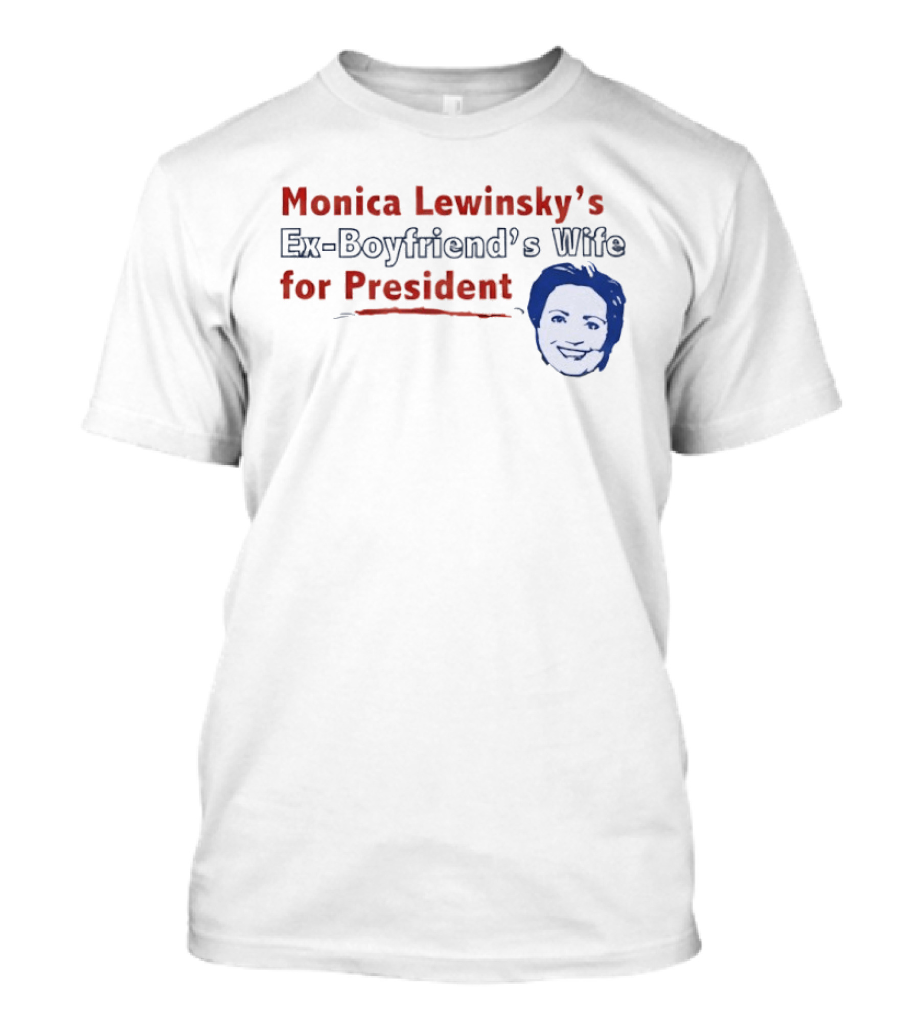 Monica Lewinsky’s Ex Boyfriend’s Wife For President T-Shirt