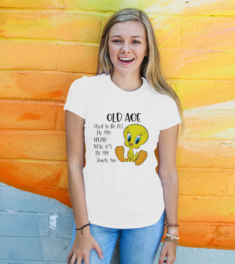 Old Age Tweety Used To Be All In My Head Now It's In My Joints Too T-Shirt