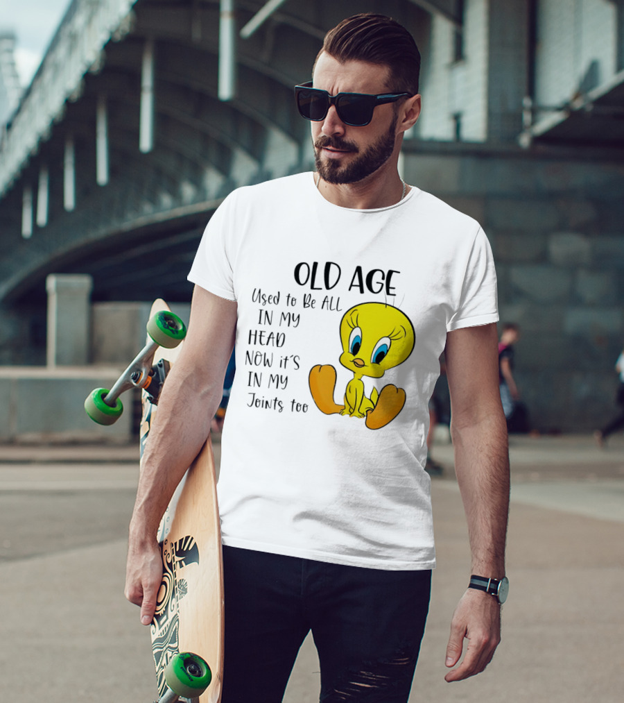 Old Age Tweety Used To Be All In My Head Now It's In My Joints Too T-Shirt