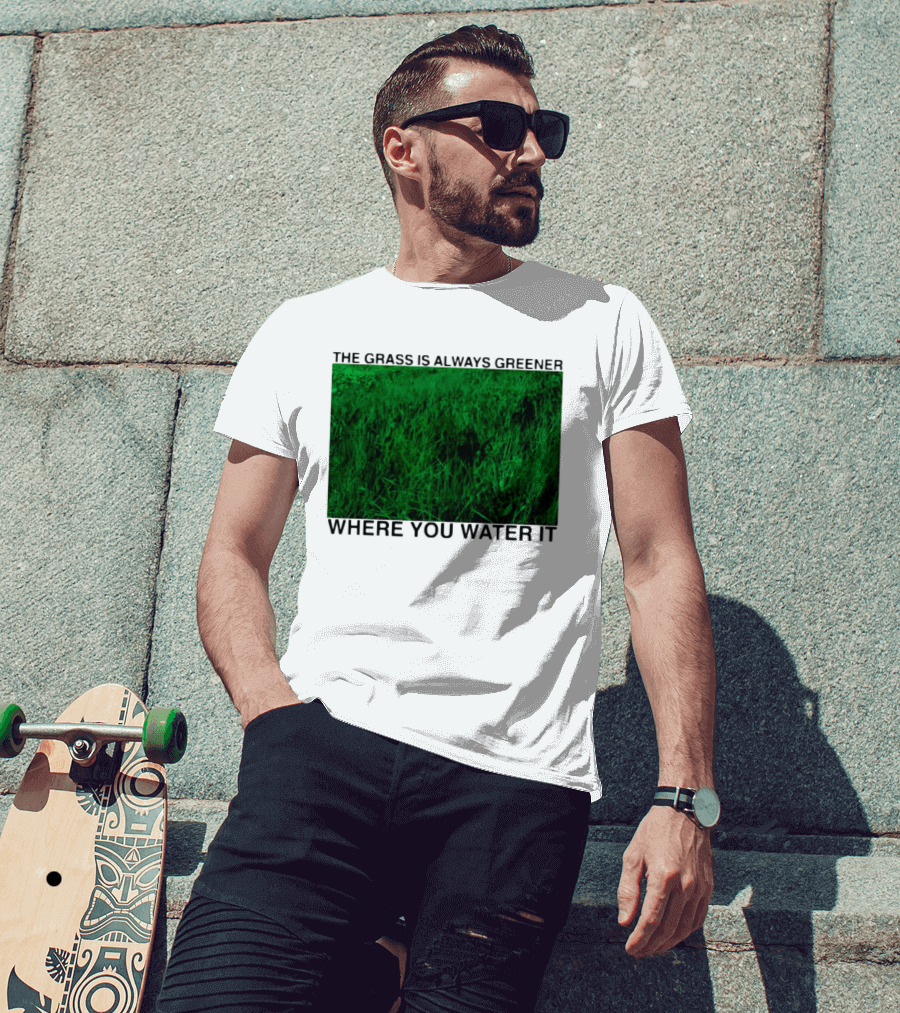 The Grass Is Always Greener Where You Water It Inspirational Message T-Shirt