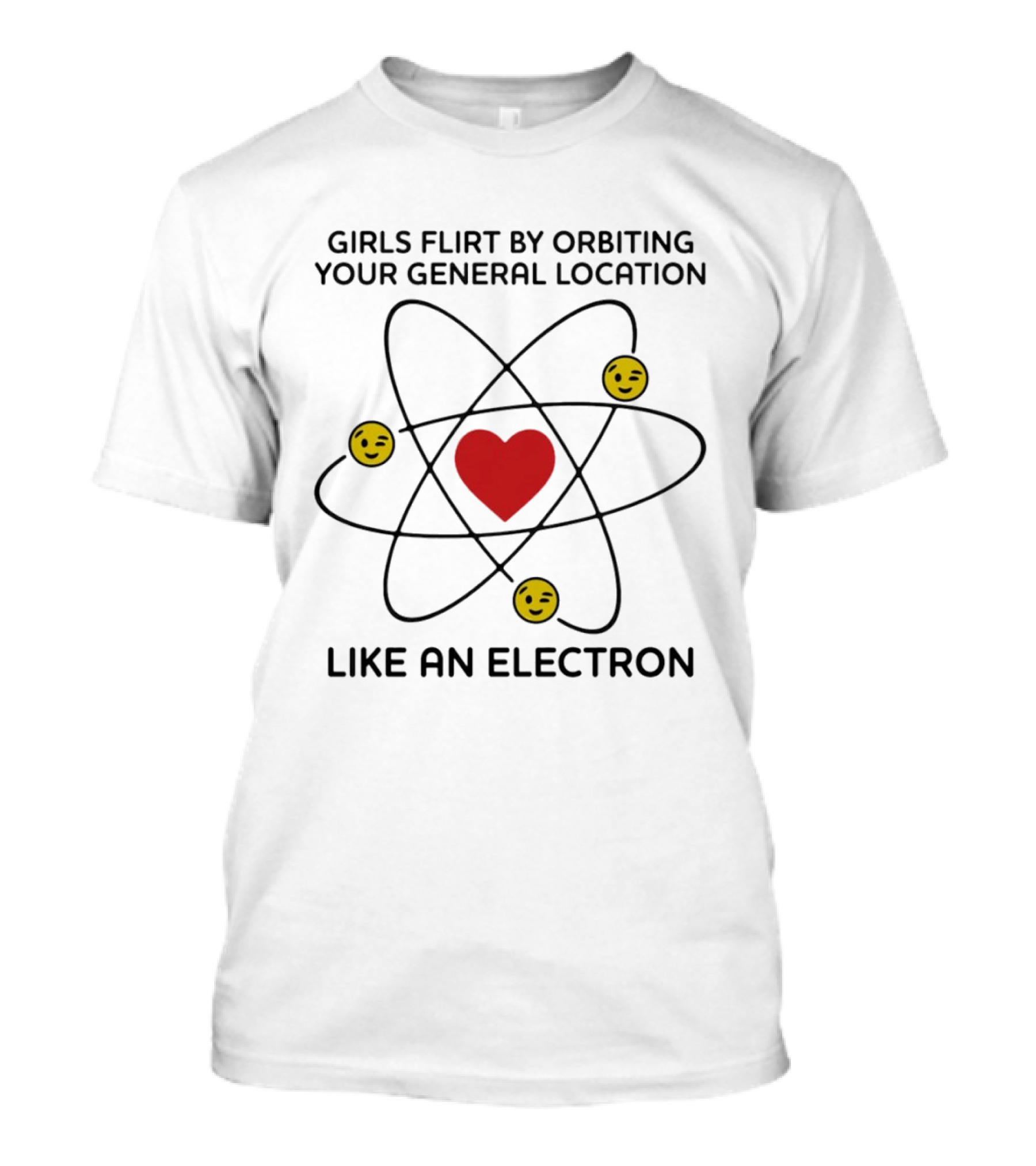 Girls Flirt By Orbiting Your General Location Like An Electron Heart And Emoji T-Shirt