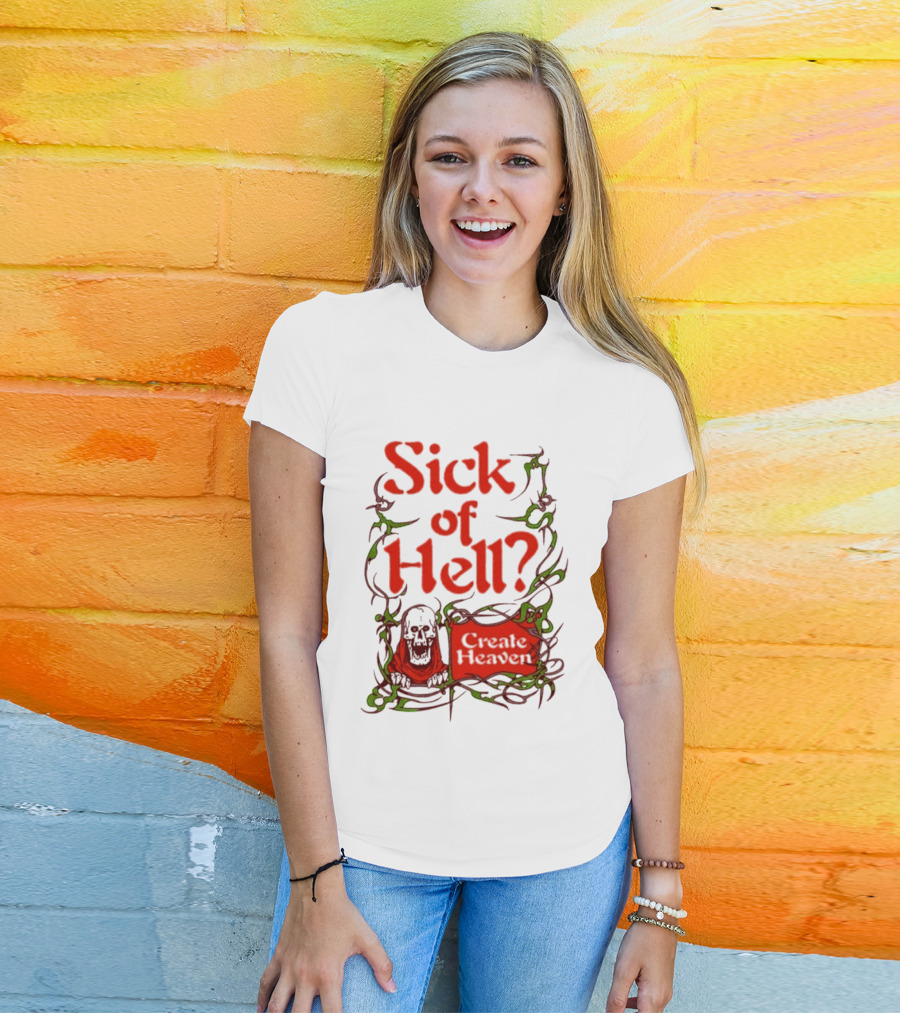 Sick Of Hell Create Heaven With Skull And Green Vines T-Shirt