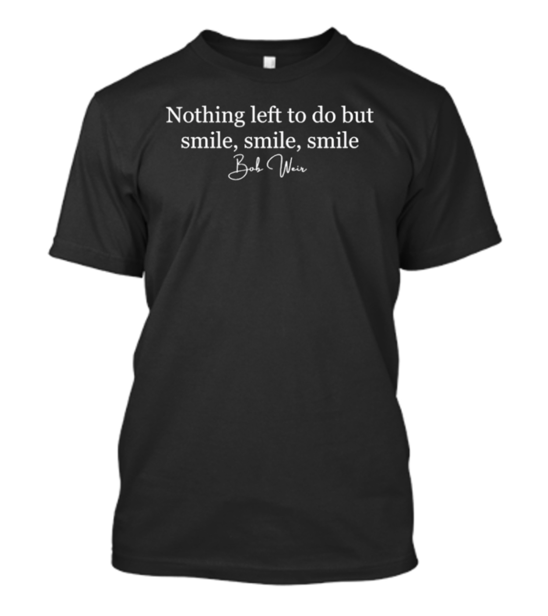 Bob Weir Nothing Left To Do But Smile Smile Smile T-Shirt