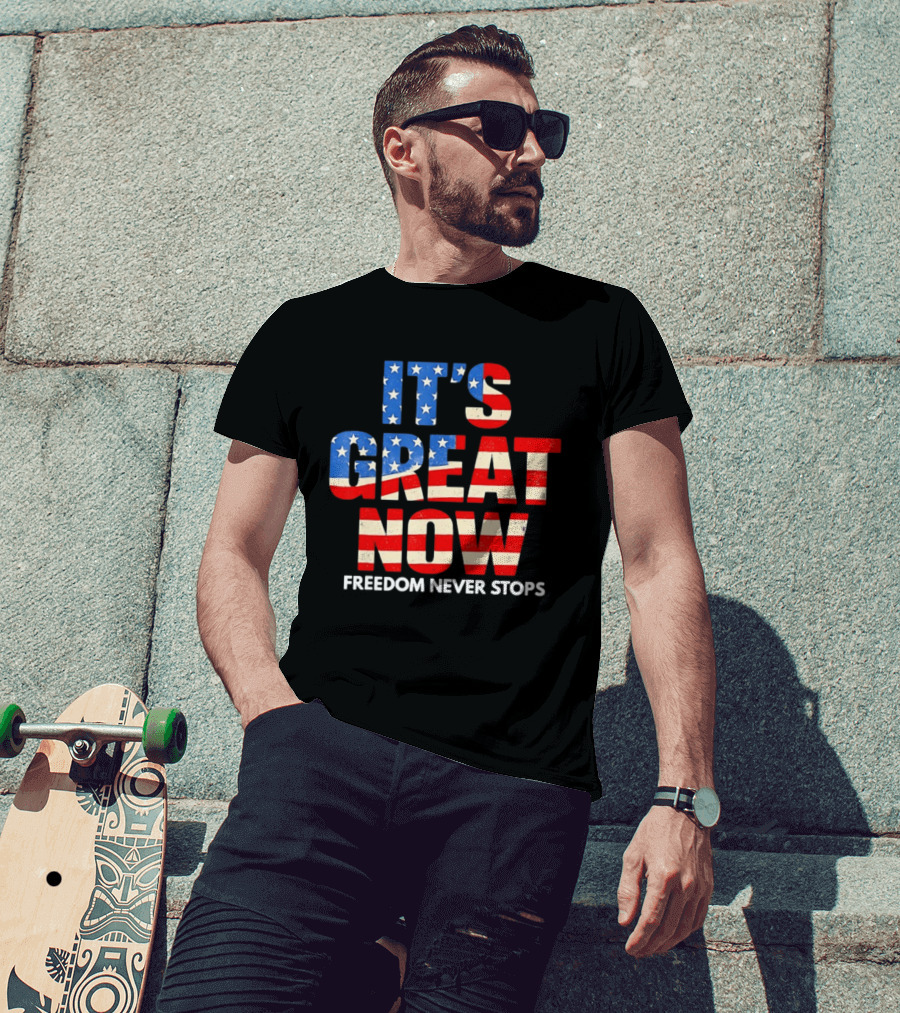 It's Great Now Freedom Never Stops USA Flag Patriotic T-Shirt