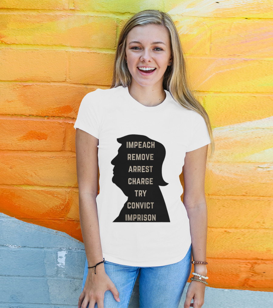 Impeach Remove Arrest Charge Try Convict Imprison Trump T-Shirt