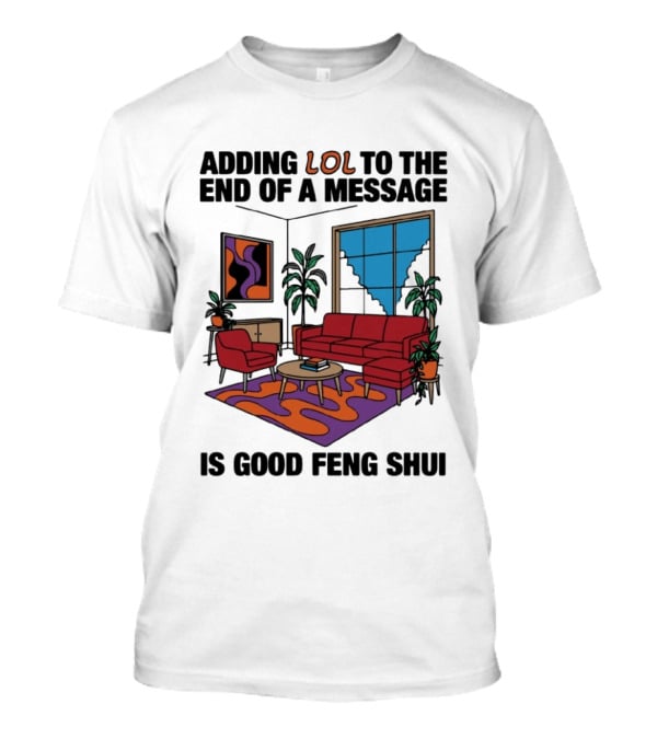 Adding LOL To The End Of A Message Is Good Feng Shui Living Room Vibes T-Shirt