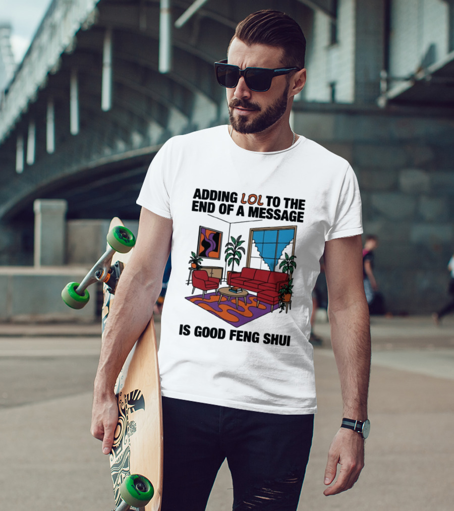 Adding LOL To The End Of A Message Is Good Feng Shui Living Room Vibes T-Shirt
